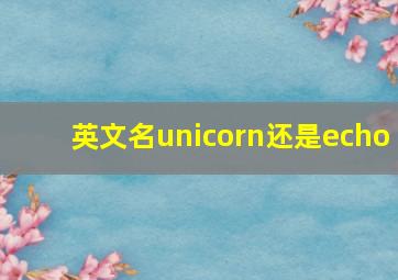 英文名unicorn还是echo