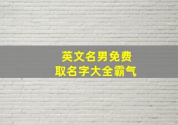 英文名男免费取名字大全霸气