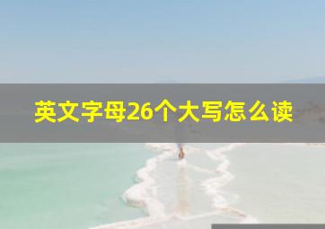 英文字母26个大写怎么读