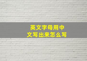 英文字母用中文写出来怎么写