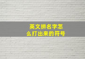 英文拼名字怎么打出来的符号