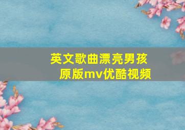 英文歌曲漂亮男孩原版mv优酷视频