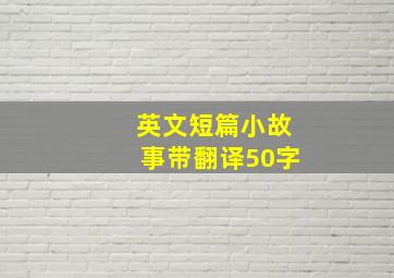 英文短篇小故事带翻译50字