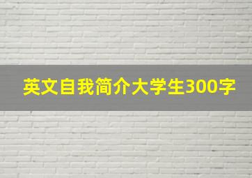 英文自我简介大学生300字