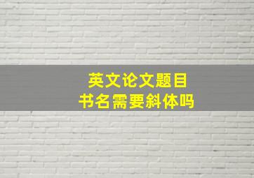 英文论文题目书名需要斜体吗