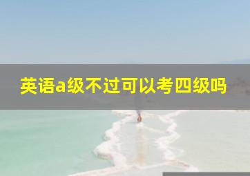 英语a级不过可以考四级吗