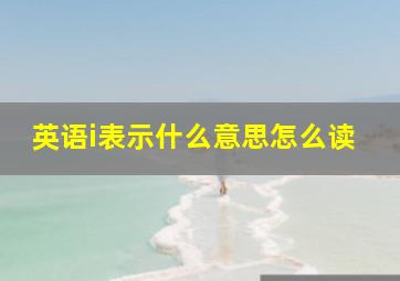 英语i表示什么意思怎么读