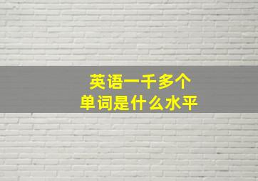 英语一千多个单词是什么水平