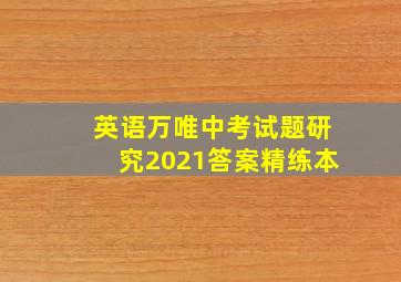 英语万唯中考试题研究2021答案精练本