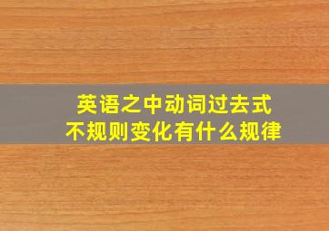 英语之中动词过去式不规则变化有什么规律