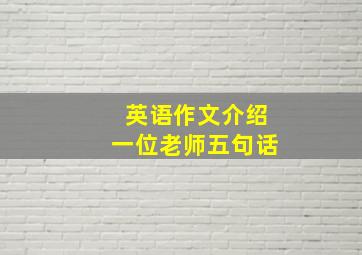 英语作文介绍一位老师五句话