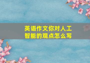 英语作文你对人工智能的观点怎么写