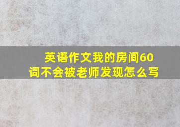 英语作文我的房间60词不会被老师发现怎么写