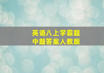 英语八上学霸题中题答案人教版