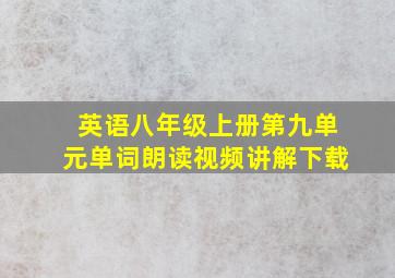 英语八年级上册第九单元单词朗读视频讲解下载