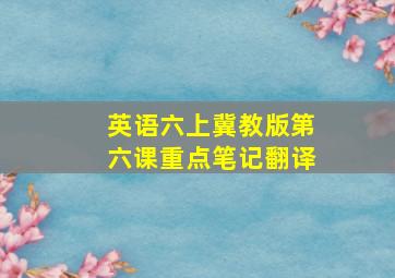 英语六上冀教版第六课重点笔记翻译