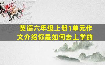 英语六年级上册1单元作文介绍你是如何去上学的