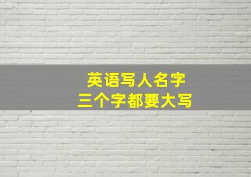 英语写人名字三个字都要大写