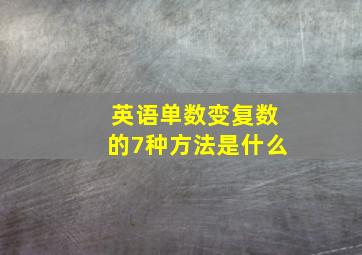 英语单数变复数的7种方法是什么