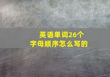 英语单词26个字母顺序怎么写的