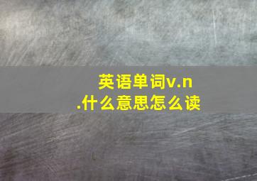 英语单词v.n.什么意思怎么读