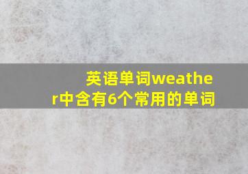 英语单词weather中含有6个常用的单词