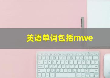 英语单词包括mwe