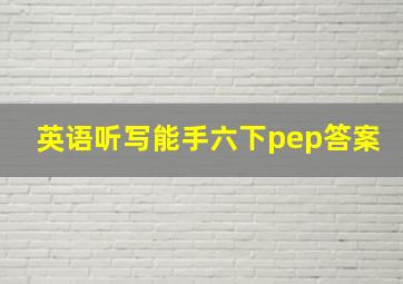 英语听写能手六下pep答案