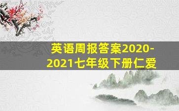 英语周报答案2020-2021七年级下册仁爱