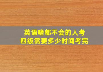 英语啥都不会的人考四级需要多少时间考完