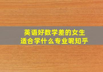 英语好数学差的女生适合学什么专业呢知乎