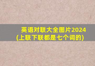 英语对联大全图片2024(上联下联都是七个词的)