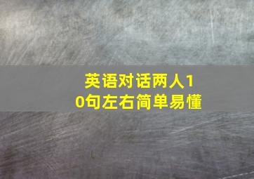 英语对话两人10句左右简单易懂