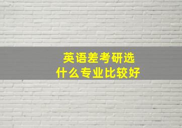 英语差考研选什么专业比较好