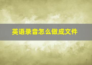 英语录音怎么做成文件