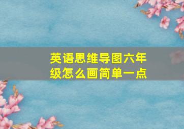 英语思维导图六年级怎么画简单一点