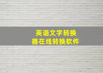 英语文字转换器在线转换软件