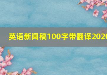 英语新闻稿100字带翻译2020