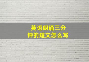 英语朗诵三分钟的短文怎么写