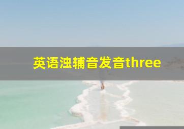 英语浊辅音发音three