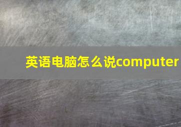 英语电脑怎么说computer