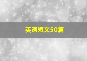 英语短文50篇