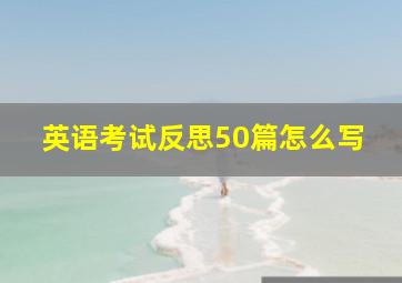 英语考试反思50篇怎么写