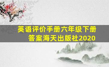 英语评价手册六年级下册答案海天出版社2020