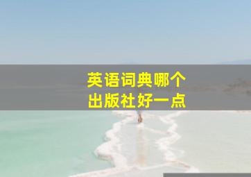 英语词典哪个出版社好一点