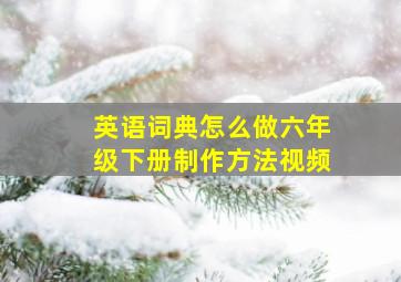 英语词典怎么做六年级下册制作方法视频