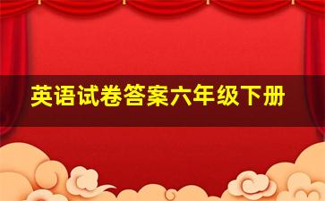 英语试卷答案六年级下册