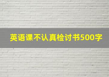 英语课不认真检讨书500字