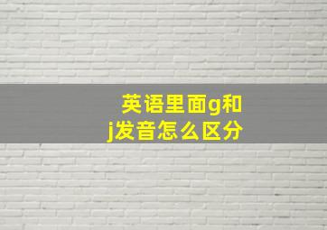 英语里面g和j发音怎么区分