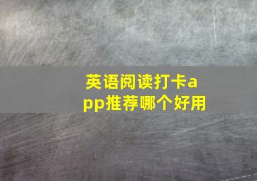 英语阅读打卡app推荐哪个好用